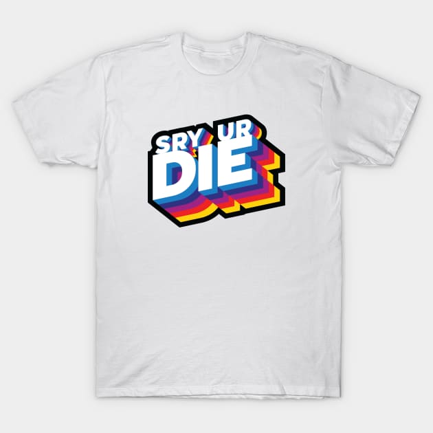 SRY UR DIE T-Shirt by jesnic